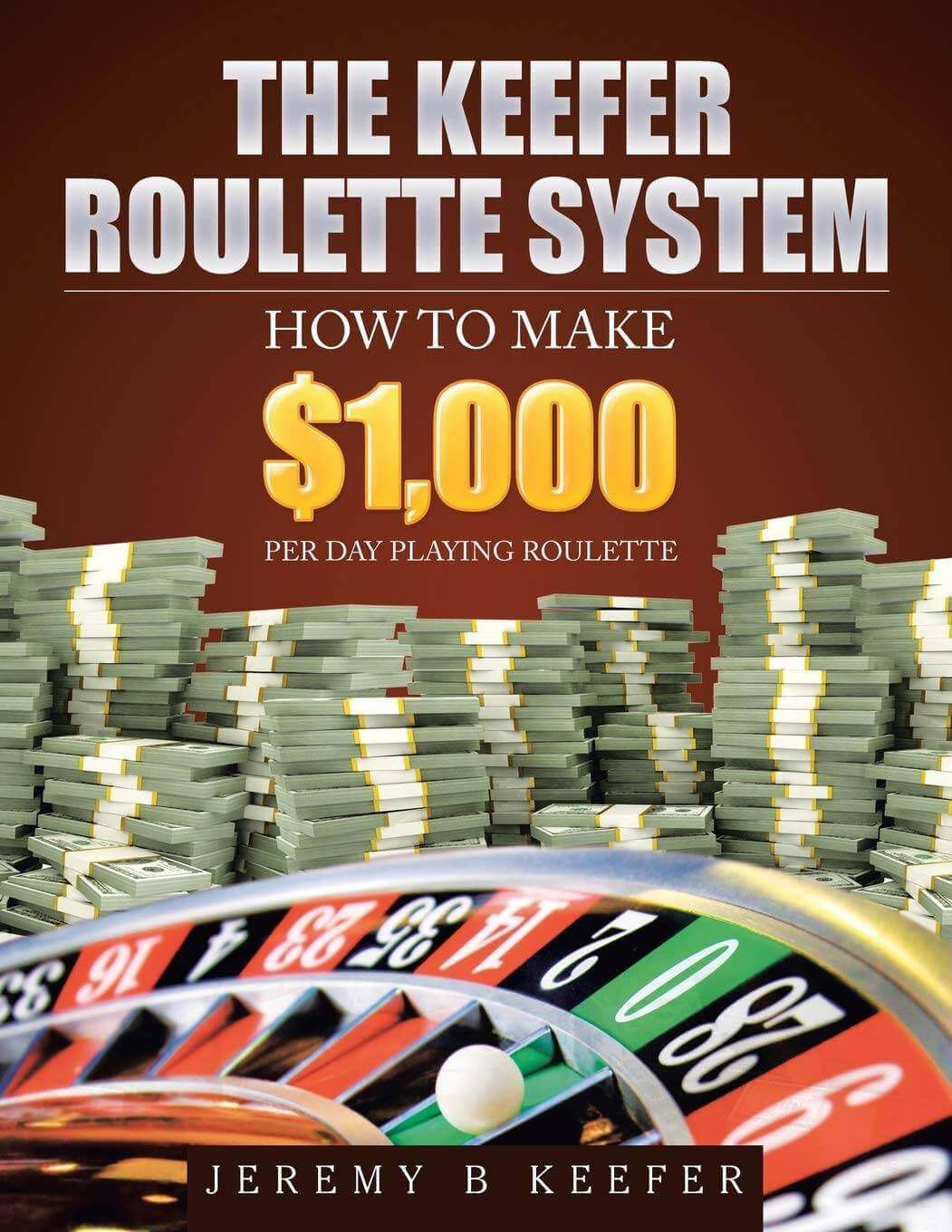 The Keefer Roulette System: How to Make $1,000 Per Day Playing Roulette